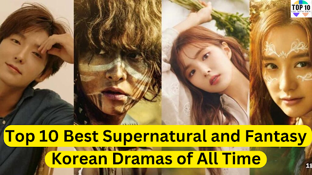 Top 10 Best Supernatural and Fantasy Korean Dramas of All Time