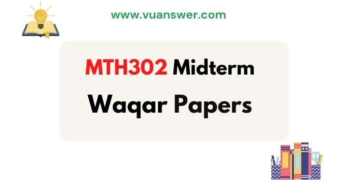 Download MTH302 Midterm Papers by Waqar
