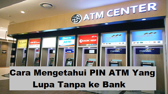 Cara Mengetahui PIN ATM Yang Lupa Tanpa Ke Bank