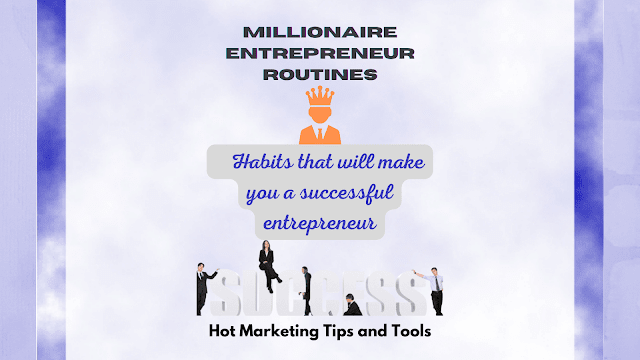 Millionaire Entrepreneur Routine- Habits that will make you a successful entrepreneur