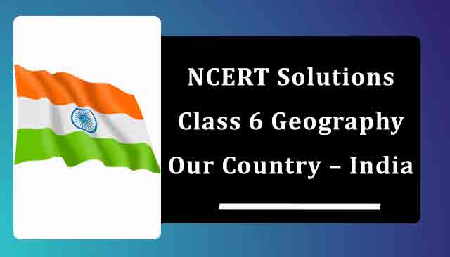 NCERT Solutions for Class 6 Geography Chapter 7 Our Country – India