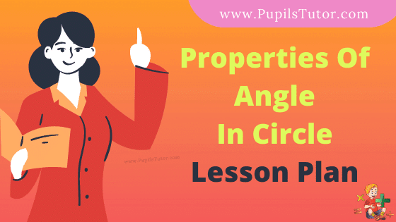 Properties Of Angle In Circle Lesson Plan For B.Ed, DE.L.ED, BTC, M.Ed 1st 2nd Year And Class 10th Maths Teacher Free Download PDF On Mega Teaching Lesson And Real School Teaching Skill In English Medium. - www.pupilstutor.com