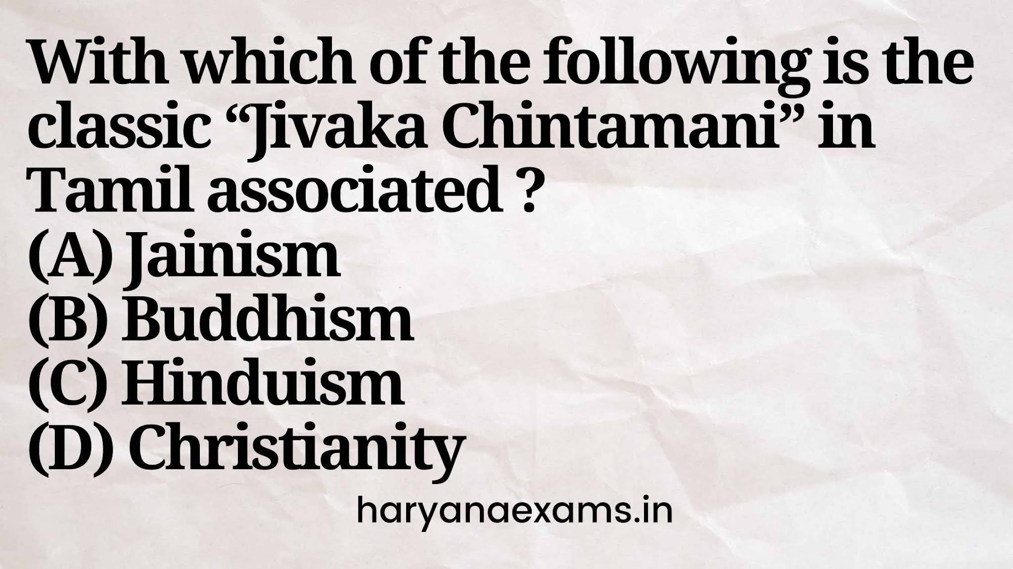 With which of the following is the classic “Jivaka Chintamani” in Tamil associated ?  (A) Jainism  (B) Buddhism  (C) Hinduism  (D) Christianity