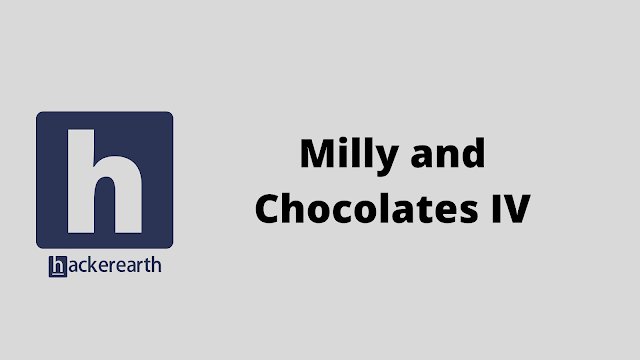 HackerEarth Milly and Chocolates IV problem solution