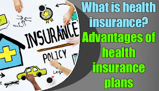 What is health insurance? Advantages of health insurance plans