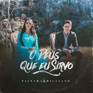 Baixar Música Gospel O Deus Que Eu Sirvo - Tainara e Diuliano Mp3