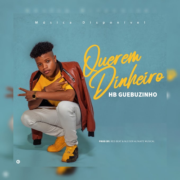 DOWNLOAD MP3: HB Guebuzinho - Querem Dinheiro (2022) | Produção: Nleiser  Alfaiate Musical & Red Beatz