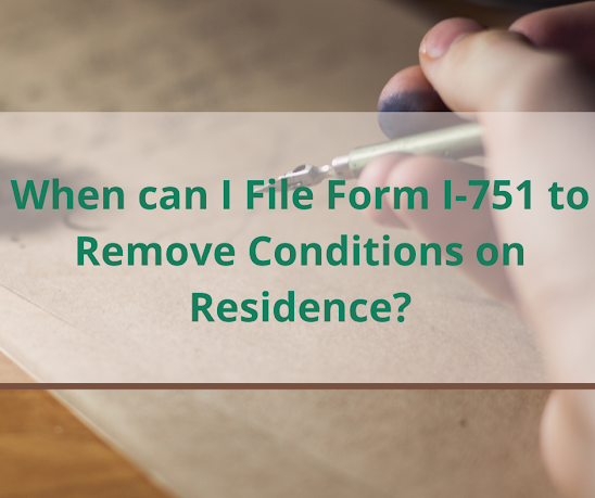 When can I File Form I-751 to Remove Conditions on Residence?