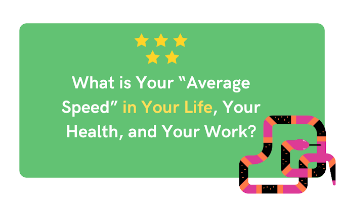 What is Your “Average Speed” in Your Life, Your Health, and Your Work?