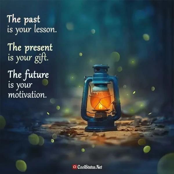 The past is your lesson. The present is your gift. The future is your motivation.