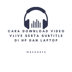 Cara Download Video Vlive serta Subtitle di Hp dan Laptop