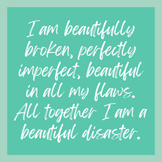 A turquoise background with white text in a handwritten like font. The test reads "I am beautifully broken, perfectly imperfect, beautiful in all my flaws. All together I am a beautiful disaster."