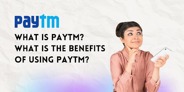 What is Paytm? What is the benefits of using Paytm?