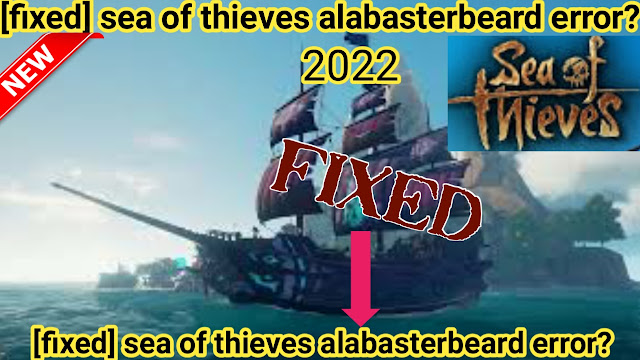 sea of thieves alabasterbeard error,sea of thieves,sea of thieves alabasterbeard error code,how to fix sea of thieves alabasterbeard error code,how to fix sea of thieves alabasterbeard error code, sea of thieves alabasterbeard, sea of thieves alabasterbeard error fixed