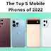 The Top 5 Mobile Phones of 2022: What to Expect