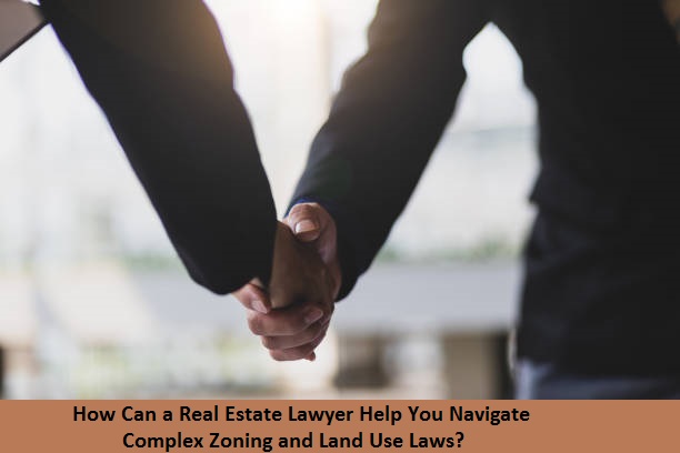 How Can a Real Estate Lawyer Help You Navigate Complex Zoning and Land Use Laws?