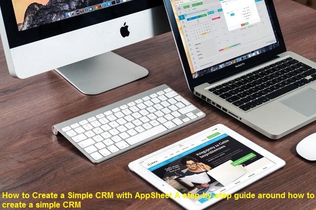 How to Create a Simple CRM with AppSheet A step-by-step guide around how to create a simple CRM