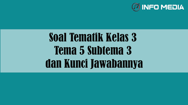 Soal Tematik Kelas 3 Tema 5 Subtema 3 dan Kunci Jawabannya