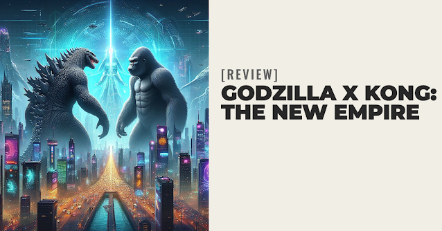 [Review] Godzilla x Kong: The New Empire