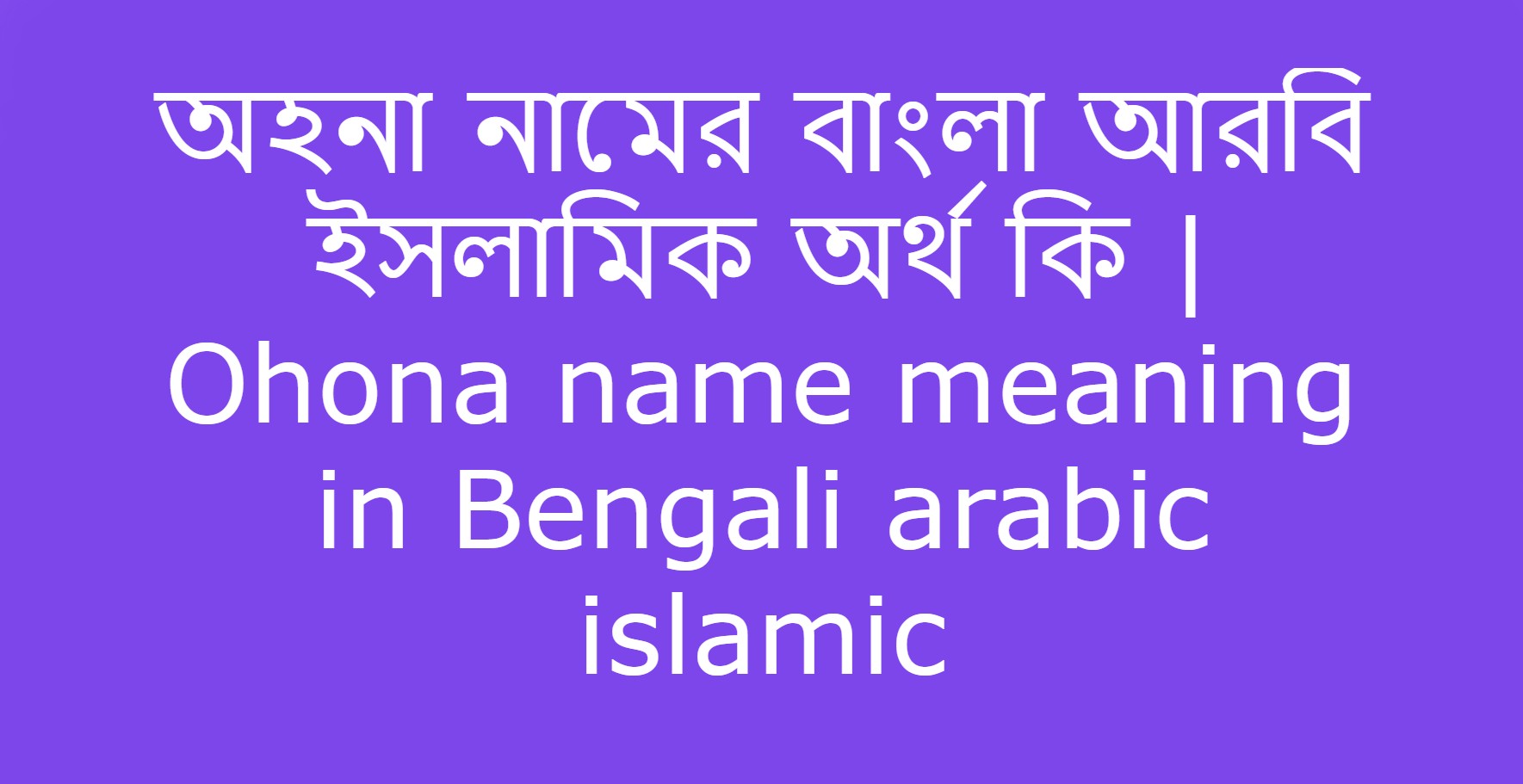 অহনা নামের অর্থ কি , অহনা নামের বাংলা অর্থ কি , অহনা নামের আরবি অর্থ কি , অহনা নামের ইসলামিক অর্থ কি , Ohona name meaning in bengali arabic and islamic , Ohona namer ortho ki , Ohona name meaning ,অহনা কি আরবি / ইসলামিক নাম