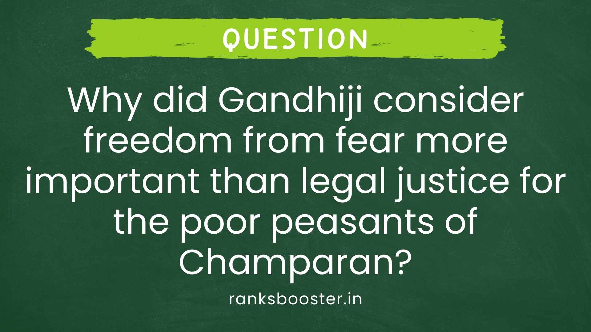 Question: Why did Gandhiji consider freedom from fear more important than legal justice for the poor peasants of Champaran? [CBSE Sample Paper 2016]