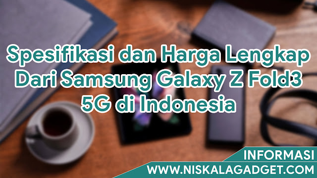 Spesifikasi dan Harga Lengkap Dari Samsung Galaxy Z Fold3 5G di Indonesia