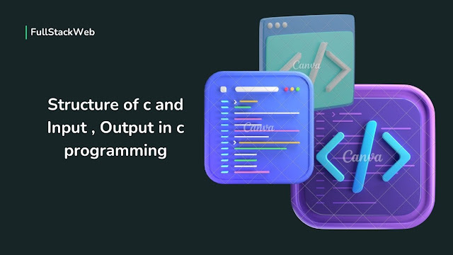 Structure of c and Input , Output in c programming