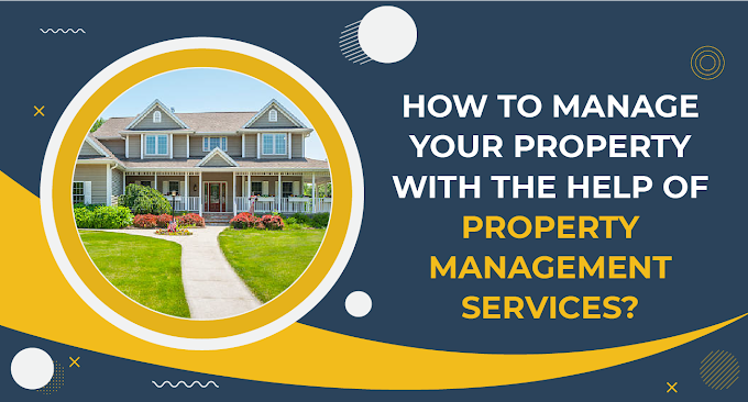 How to manage your property with the help of Property Management services?