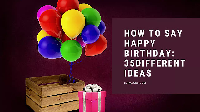 How To Say Happy Birthday 35 Different Ideas