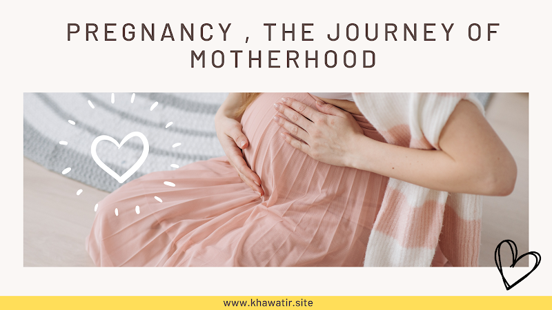 Pregnancy , The Journey of Motherhood