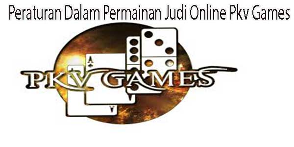 Peraturan Dalam Permainan Judi Online Pkv Games