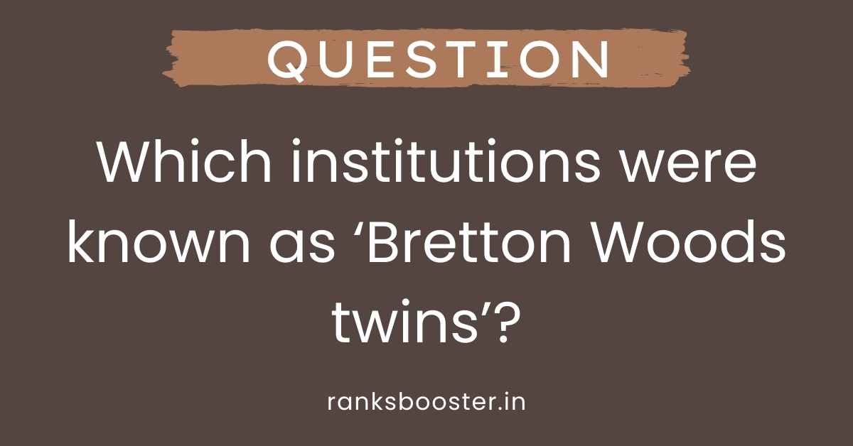 Which institutions were known as ‘Bretton Woods twins’?
