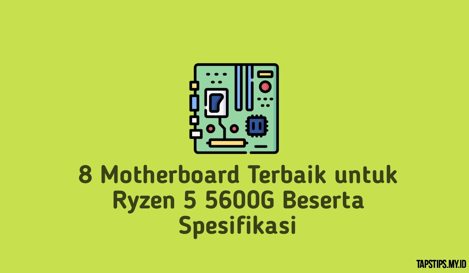 8 Motherboard Terbaik untuk Ryzen 5 5600G Beserta Spesifikasi