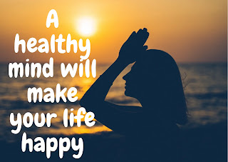 A healthy mind will make your life happy.