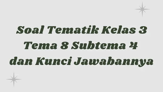 Soal Tematik Kelas 3 Tema 8 Subtema 4 dan Kunci Jawabannya