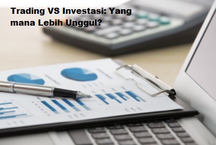 Trading VS Investasi: Yang mana Lebih Unggul?