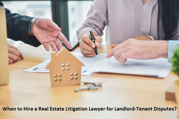 When to Hire a Real Estate Litigation Lawyer for Landlord-Tenant Disputes?