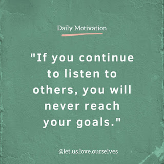 if you continue to listen to others you will never achieve your goals