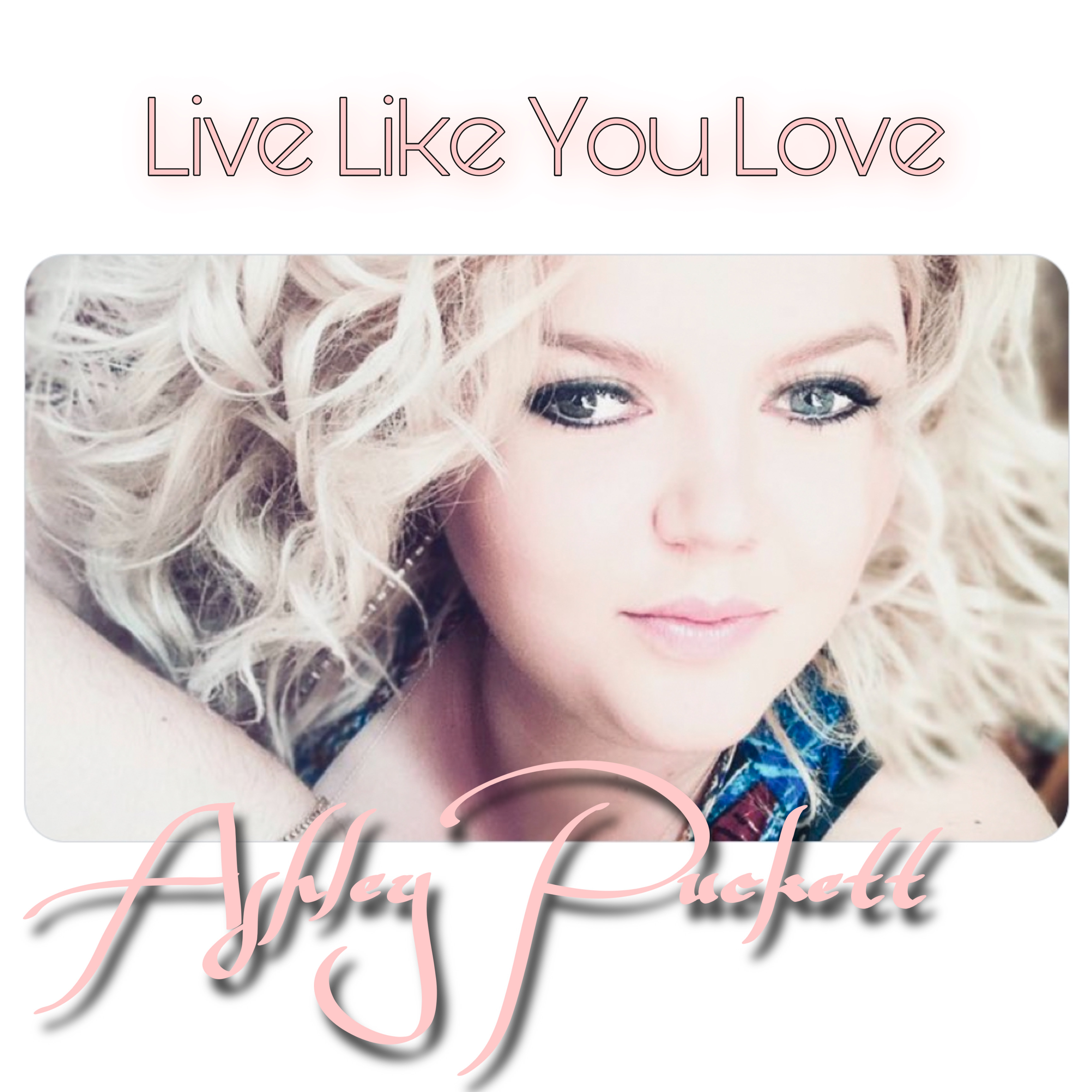 Ashley Puckett - 'Live Like You Love'
