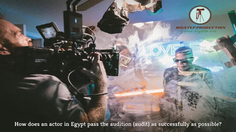 كيف يجتاز الممثل في مصر إختبار الأداء ( الاودشن ) بأكبر قدر ممكن من النجاح ؟