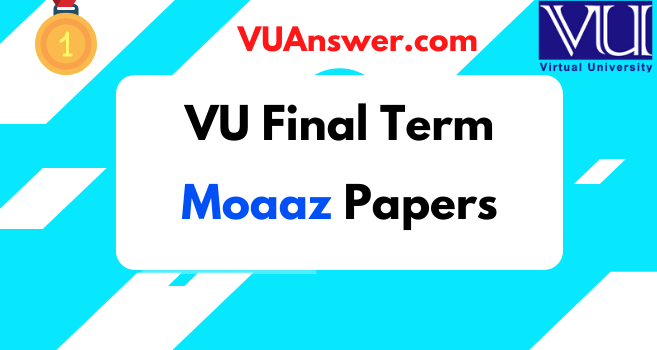 All VU Final Term Past Papers by Moaaz Solved - VU Answer