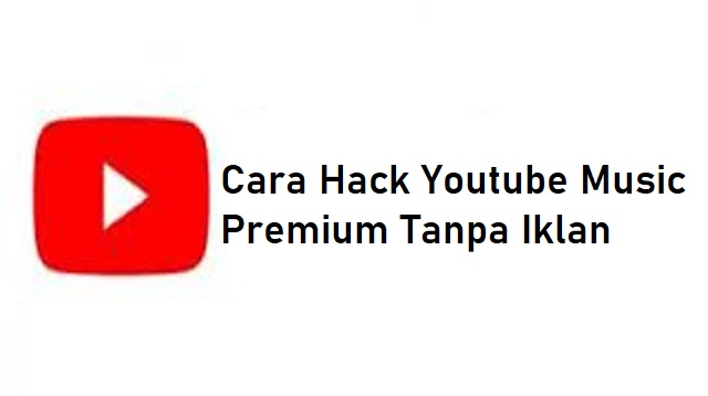 Cara Hack Youtube Music Premium Tanpa Iklan