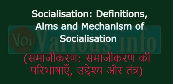 Socialisation: Definitions, Aims and Mechanism of Socialisation (समाजीकरण: समाजीकरण की परिभाषाएँ, उद्देश्य और तंत्र)