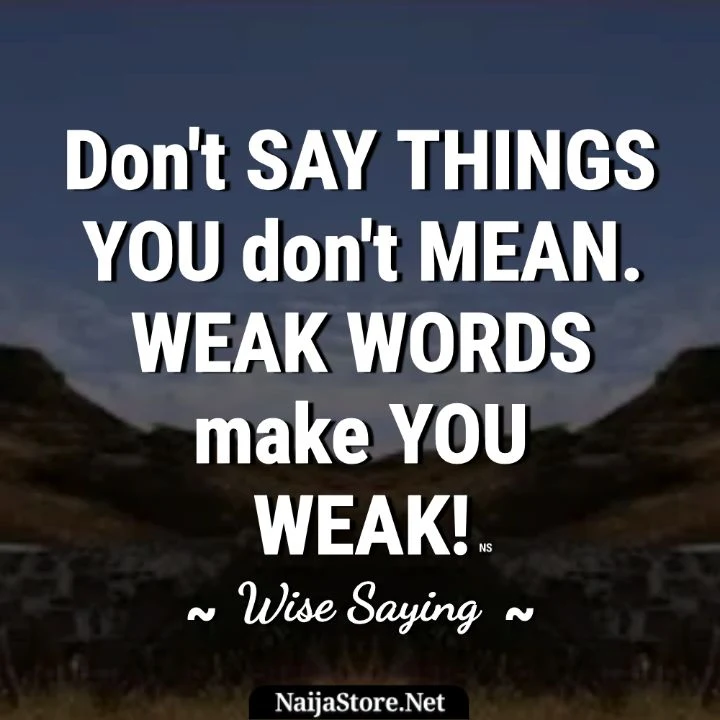 Words - Quote: Don't say things you don't mean. Weak words make you weak - Wise Saying