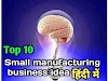 10 स्मॉल मैन्युफैक्चरिंग बिजनेस आइडिया-Top 10 small manufacturing business idea in hindi