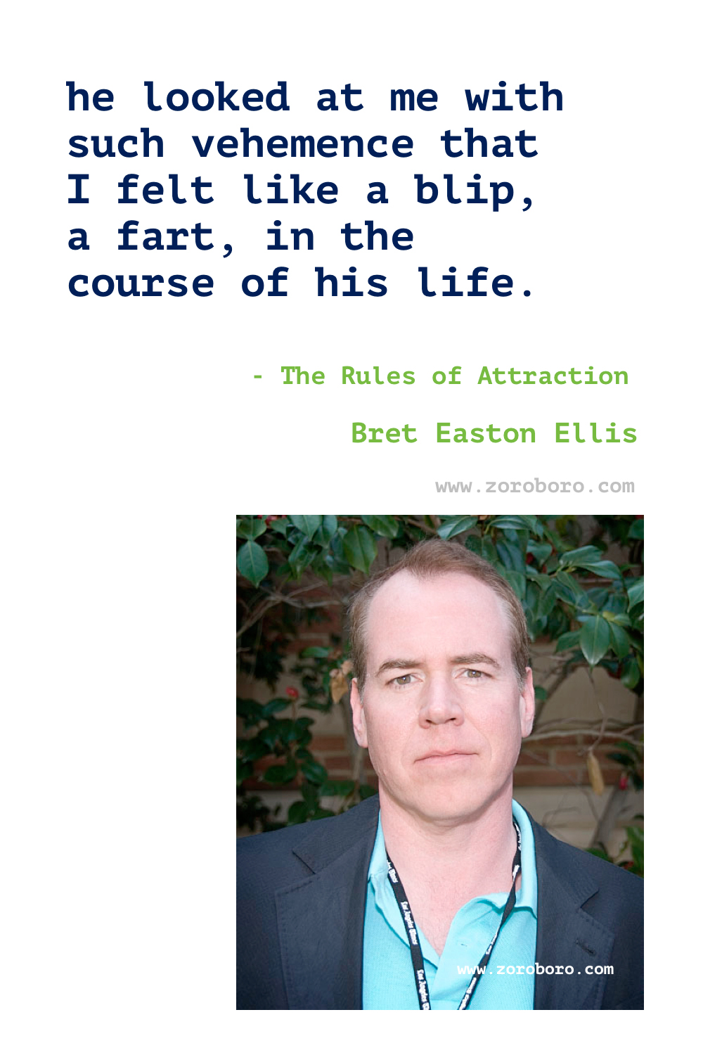 Bret Easton Ellis Quotes. Bret Ellis Books Quotes. Bret Easton Ellis American Psycho Quotes , Less Than Zero (novel), The Rules of Attraction, Glamorama & Lunar Park. Bret Easton Ellis Quotes.