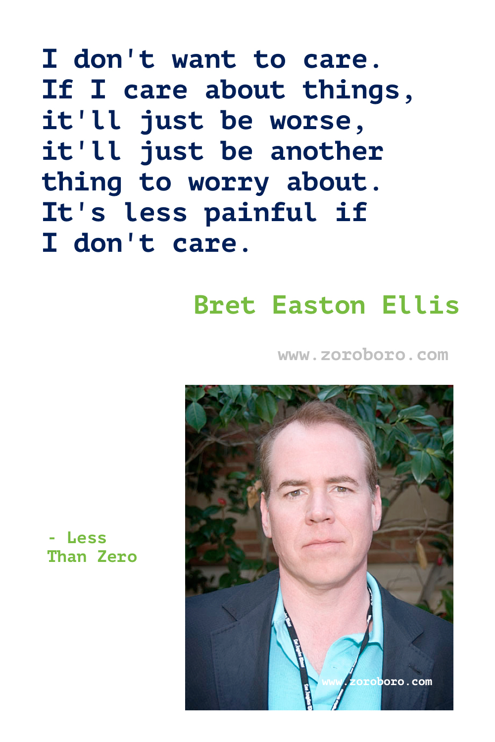 Bret Easton Ellis Quotes. Bret Ellis Books Quotes. Bret Easton Ellis American Psycho Quotes , Less Than Zero (novel), The Rules of Attraction, Glamorama & Lunar Park. Bret Easton Ellis Quotes.