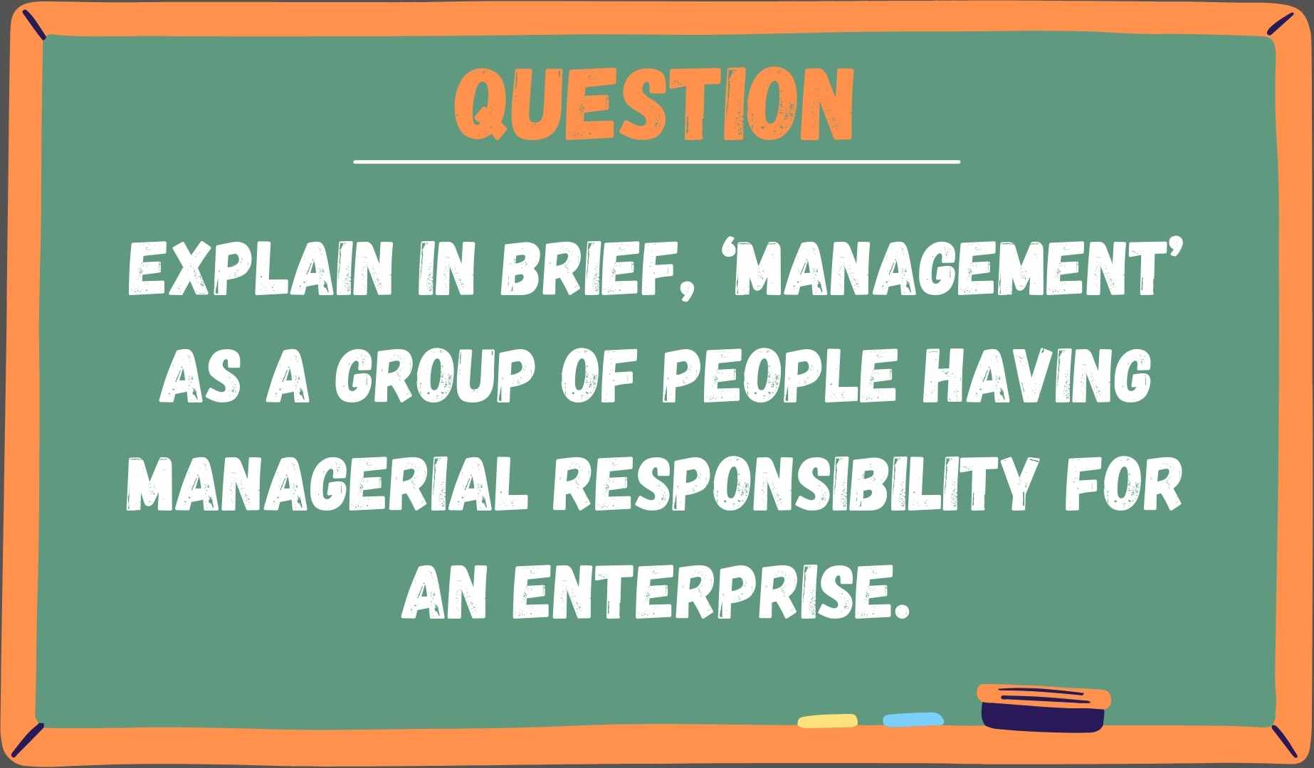 Explain in brief, ‘management’ as a group of people having managerial responsibility for an enterprise