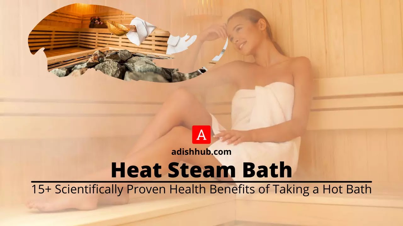 15+ Scientifically Proven Health Benefits of Taking a Hot Bath | Heat Steam Bath