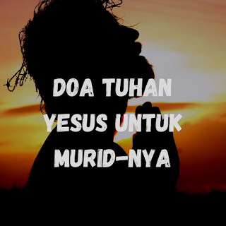 Doa Tuhan Yesus Untuk murid-Nya Yohanes 17